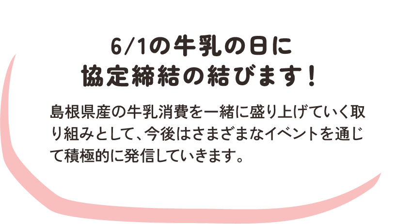 6/1の牛乳の日に協定締結の結びます！ / 島根県産の牛乳消費を一緒に盛り上げていく取り組みとして、今後はさまざまなイベントを通じて積極的に発信していきます。